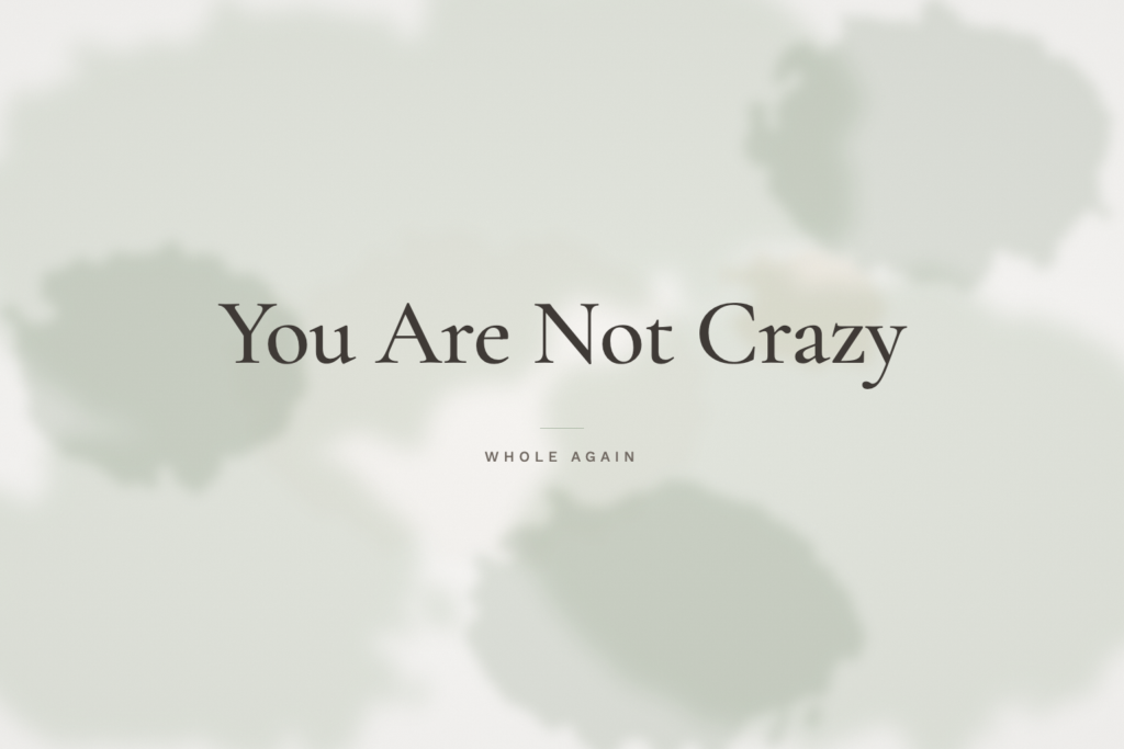 You Are Not Crazy